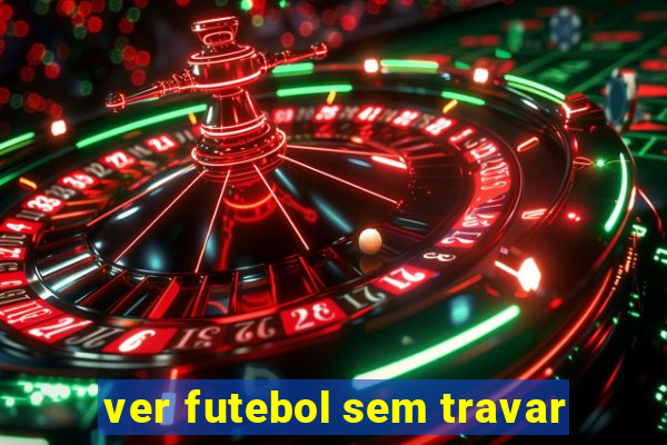 ver futebol sem travar